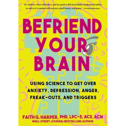 Befriend Your Brain: A Young Person's Guide to Dealing with Anxiety, Depression, Anger, Freak-Outs, and Triggers: A Young Person's Guide to Dealing wi