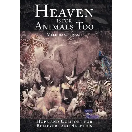 Heaven Is for Animals Too: Hope and Comfort for Believers and Skeptics