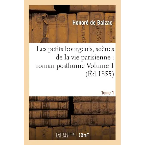 Les Petits Bourgeois, Scènes de la Vie Parisienne: Roman Posthume Tome 1