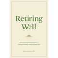 Retiring Well: Strategies for Finding Balance, Setting Priorities, and Glorifying God