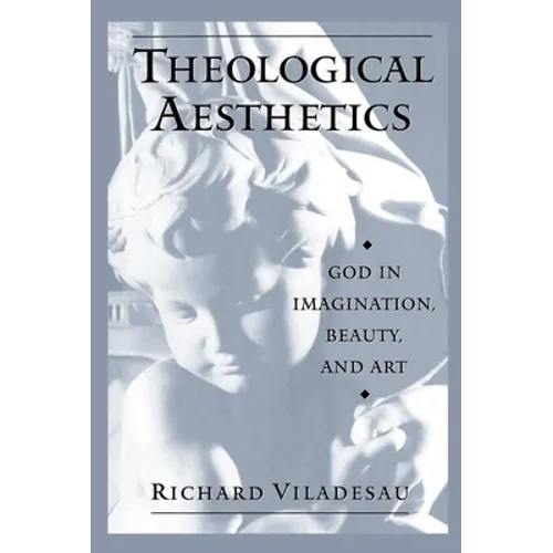 Theological Aesthetics: God in Imagination, Beauty, and Art