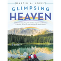 Glimpsing Heaven: A Father's Journey Through His Children-Inspired Transformation to Discover, Fall in Love with and Fight for Mother-Nature