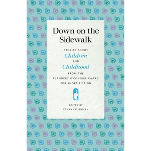 Down on the Sidewalk: Stories about Children and Childhood from the Flannery O'Connor Award for Short Fiction