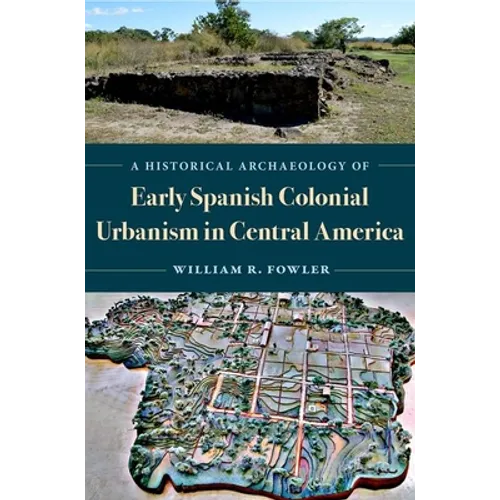 A Historical Archaeology of Early Spanish Colonial Urbanism in Central America