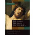 The Cradle, the Cross, and the Crown: An Introduction to the New Testament