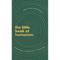 The Little Book of Humanism: Universal Lessons on Finding Purpose, Meaning and Joy