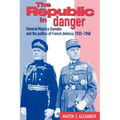 The Republic in Danger: General Maurice Gamelin and the Politics of French Defence, 1933 1940