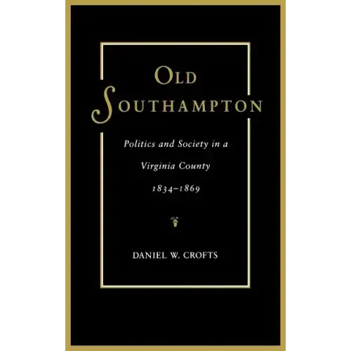 Old Southampton: Politics and Society in a Virginia County, 1834-1869