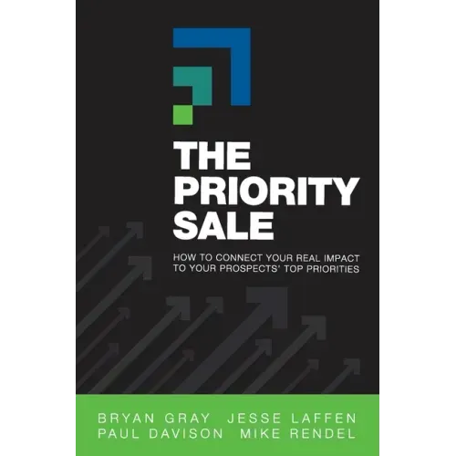 The Priority Sale: How to Connect Your Real Impact to Your Prospects' Top Priorities