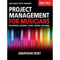 Project Management for Musicians: Recordings, Concerts, Tours, Studios, and More
