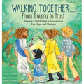 Walking Together..... From Trauma to Trust: Helping a Child Form a Foundation For Hope and Healing