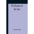 The Literature Of The Turks. A Turkish Chrestomathy Consisting Of Extracts In Turkish From The Best Turkish Authors (Historians, Novelists, Dramatists