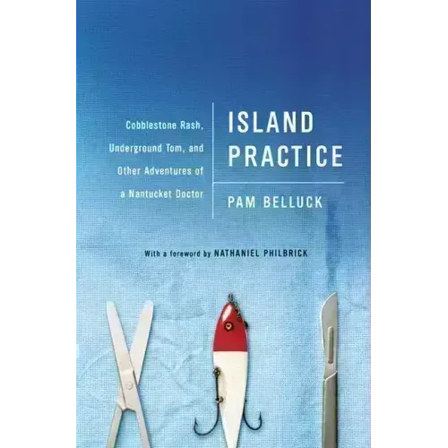 Island Practice: Cobblestone Rash, Underground Tom, and Other Adventures of a Nantucket Doctor