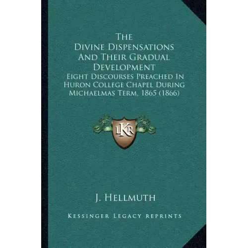 The Divine Dispensations and Their Gradual Development: Eight Discourses Preached in Huron College Chapel During Michaelmas Term, 1865 (1866)