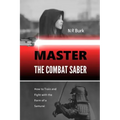 Master the Combat Saber: How to Train and Fight with the Form of a Samurai