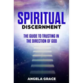 Spiritual Discernment: The Guide to Trusting in the Direction of God