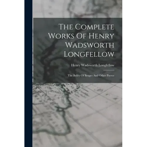 The Complete Works Of Henry Wadsworth Longfellow: The Belfry Of Bruges And Other Poems