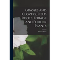Grasses and Clovers, Field Roots, Forage and Fodder Plants [microform]