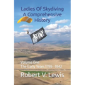 Ladies Of Skydiving A Comprehensive History: Volume One The Early Years 1799--1942