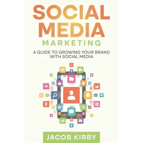 Social Media Marketing: A Guide to Growing Your Brand with Social Media