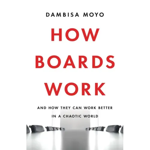 How Boards Work: And How They Can Work Better in a Chaotic World