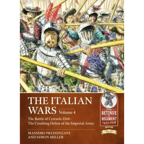 The Italian Wars: Volume 4: The Battle of Ceresole 1544 - The Crushing Defeat of the Imperial Army