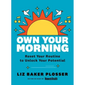 Own Your Morning: Reset Your Routine to Unlock Your Potential