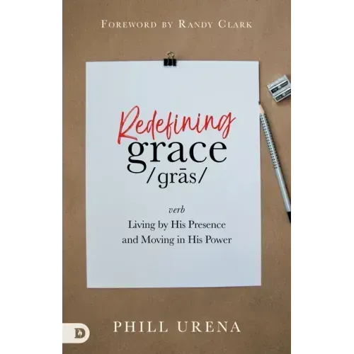Redefining Grace: Living by His Presence and Moving in His Power