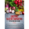 Gastric Sleeve Bariatric Cookbook: A specific and nutritional guide on the meaning of the weight loss surgery, healing process and useful tips for a h