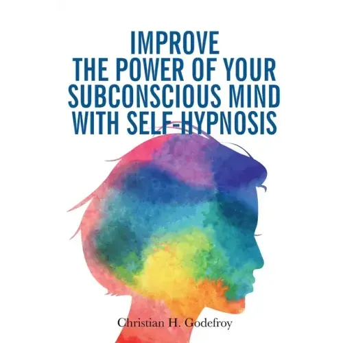 Improve the Power of your Subconscious Mind with Self-Hypnosis: Use Positive Thinking to Change your Life