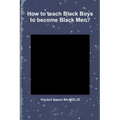 How to teach Black Boys to become Black Men?