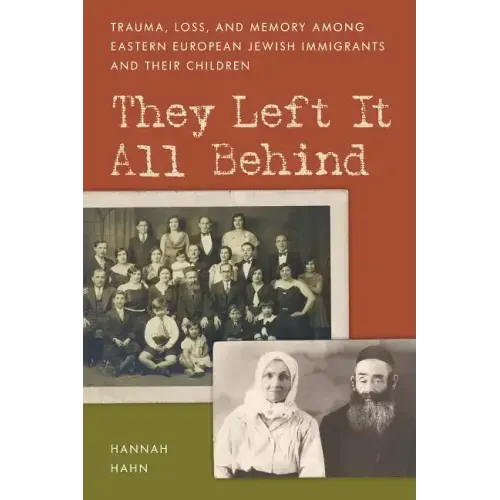 They Left It All Behind: Trauma, Loss, and Memory Among Eastern European Jewish Immigrants and their Children