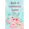 Book of Inspirational Quotes: A beautiful illustrated book of inspiration to uplift, motivate and bring joy