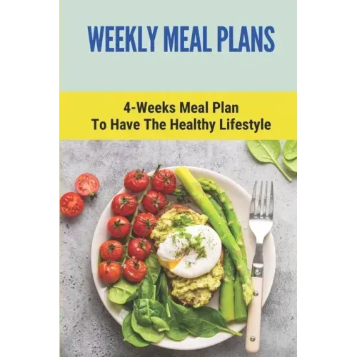 Weekly Meal Plans: 4-Weeks Meal Plan To Have The Healthy Lifestyle: Meal Plan 1200 Calories Low Carb