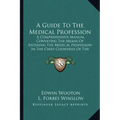 A Guide to the Medical Profession: A Comprehensive Manual Conveying the Means of Entering the Medical Profession in the Chief Countries of the World (