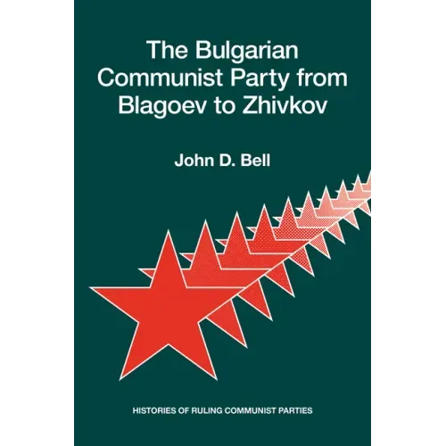 The Bulgarian Communist Party from Blagoev to Zhivkov: Histories of Ruling Communist Parties