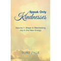 Speak Only Kindnesses: Steps to Manifesting Joy in the New Energy