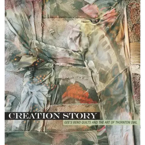 Creation Story: Gee's Bend Quilts and the Art of Thornton Dial