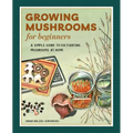 Growing Mushrooms for Beginners: A Simple Guide to Cultivating Mushrooms at Home