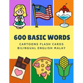 600 Basic Words Cartoons Flash Cards Bilingual English Malay: Easy learning baby first book with card games like ABC alphabet Numbers Animals to pract
