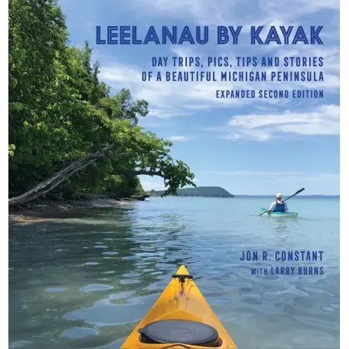 Leelanau by Kayak: Day Trips, Pics, Tips and Stories of a Beautiful Michigan Peninsula