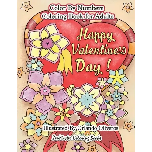 Happy Valentine's Day Color By Numbers Coloring Book For Adults: An Adult Color By Number Coloring Book of Love, Flowers, Candy, Butterflies, and Roma