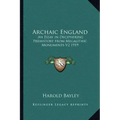 Archaic England: An Essay in Deciphering Prehistory from Megalithic Monuments V2 1919