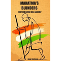 Mahatma's Blunders: Why did Godse kill Gandhi?