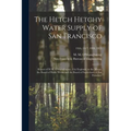 The Hetch Hetchy Water Supply of San Francisco: Report of M.M. O'Shaughnessy, City Engineer, to the Mayor, the Board of Public Works and the Board of