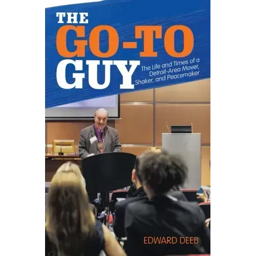 The Go-To Guy: The Life and Times of a Detroit-Area Mover, Shaker, and Peacemaker