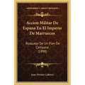 Accion Militar De Espana En El Imperio De Marruecos: Bosquejo De Un Plan De Campana (1898)
