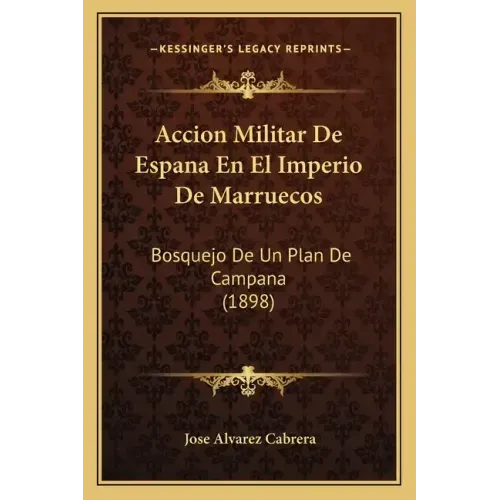Accion Militar De Espana En El Imperio De Marruecos: Bosquejo De Un Plan De Campana (1898)