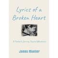 Lyrics of a Broken Heart: A Father's Journey Toward Wholeness