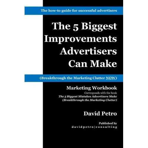 The 5 Biggest Improvements Advertisers Can Make: Breakthrough the Marketing Clutter NOW